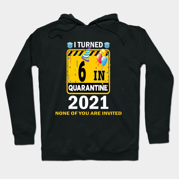 I TURNED 6 IN QUARANTIN 2021 funny  birthday gift idea Hoodie by flooky